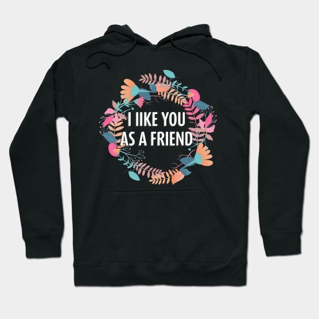 I Like You as a Friend Hoodie by LovableDuck